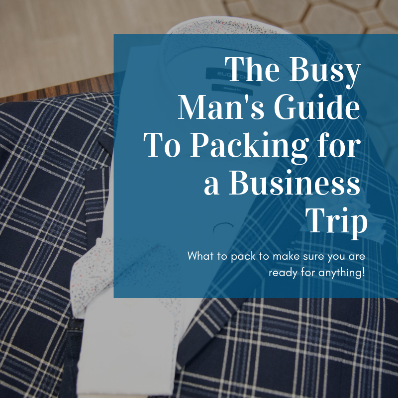 The Busy Man's Guide To Packing for a Business Trip