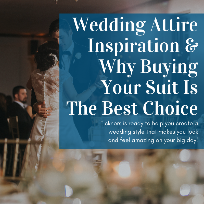 Wedding Attire Inspiration & Why Buying Your Suit Is The Best Choice