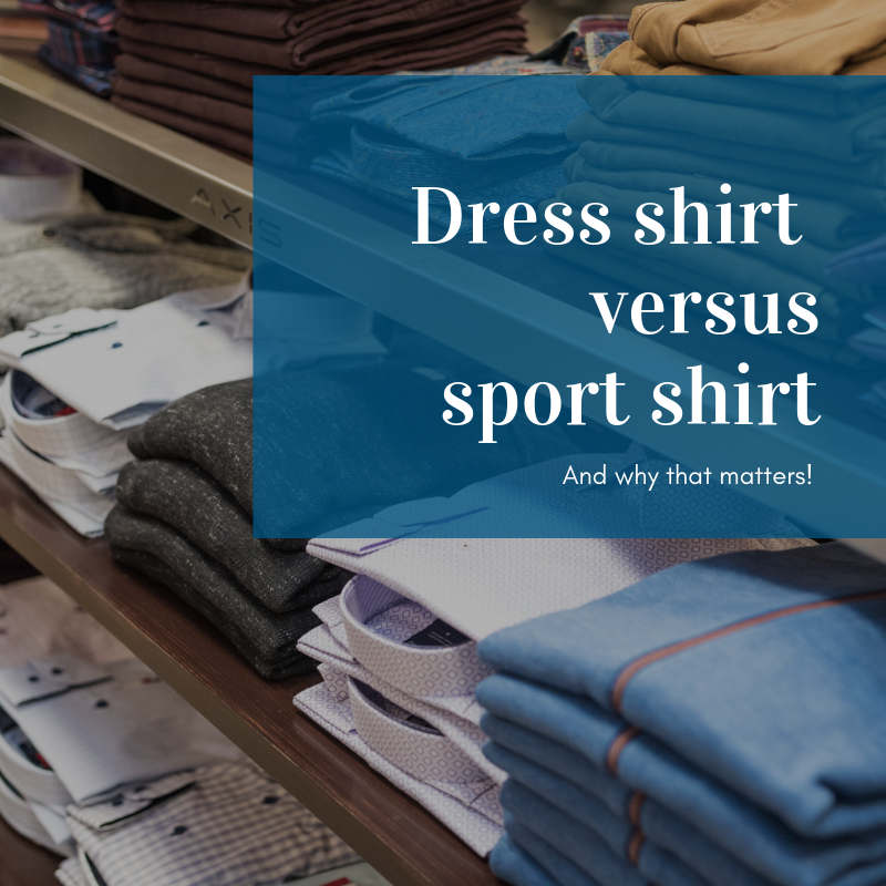 Dress shirts versus sport shirts - and why that matters!